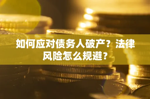 济南如何应对债务人破产？法律风险怎么规避？