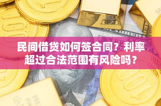 济南民间借贷如何签合同？利率超过合法范围有风险吗？