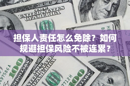 济南担保人责任怎么免除？如何规避担保风险不被连累？