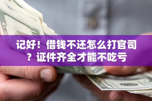 济南记好！借钱不还怎么打官司？证件齐全才能不吃亏
