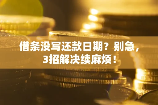 济南借条没写还款日期？别急，3招解决续麻烦！