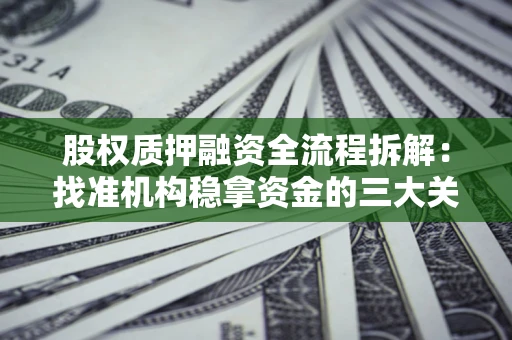 济南股权质押融资全流程拆解：找准机构稳拿资金的三大关键