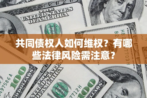 济南共同债权人如何维权？有哪些法律风险需注意？