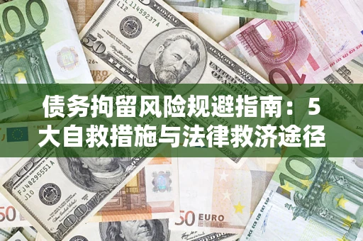 济南债务拘留风险规避指南：5大自救措施与法律救济途径
