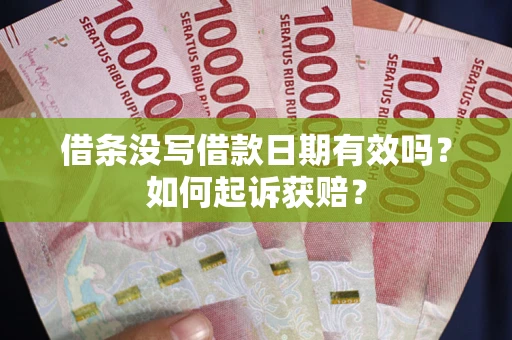 济南借条没写借款日期有效吗？如何起诉获赔？