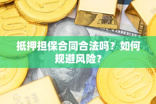 济南抵押担保合同合法吗？如何规避风险？