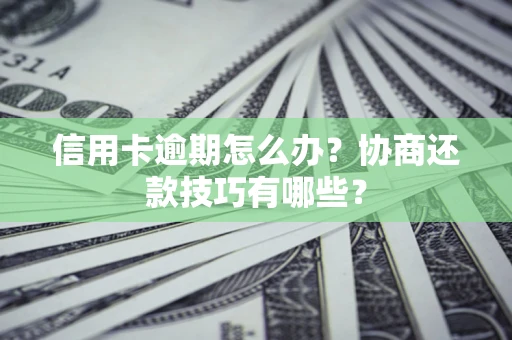 济南信用卡逾期怎么办？协商还款技巧有哪些？