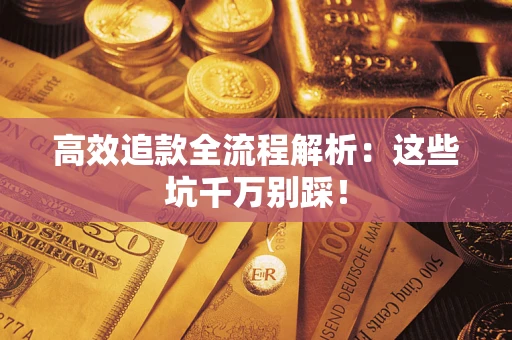 济南高效追款全流程解析：这些坑千万别踩！