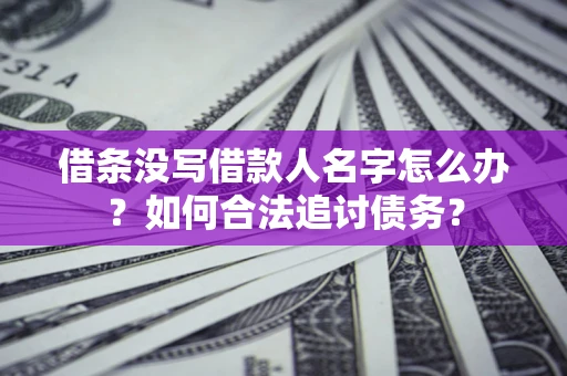 济南借条没写借款人名字怎么办？如何合法追讨债务？