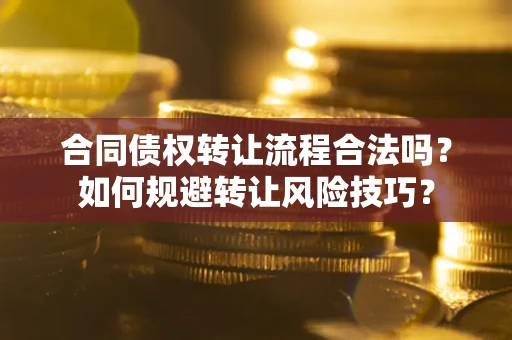 济南合同债权转让流程合法吗？如何规避转让风险技巧？
