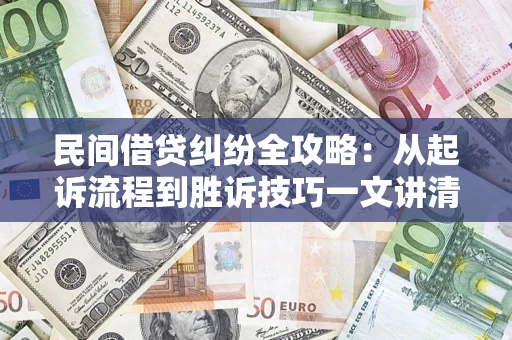 济南民间借贷纠纷全攻略：从起诉流程到胜诉技巧一文讲清