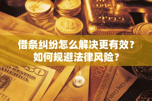 济南借条纠纷怎么解决更有效？如何规避法律风险？