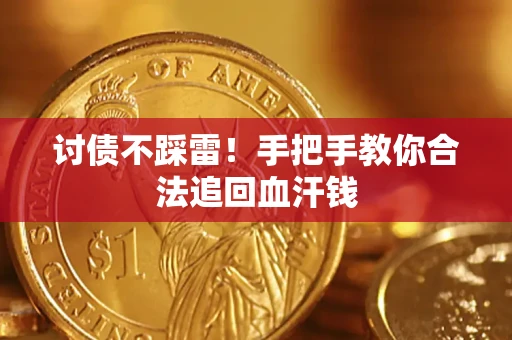 济南讨债不踩雷！手把手教你合法追回血汗钱