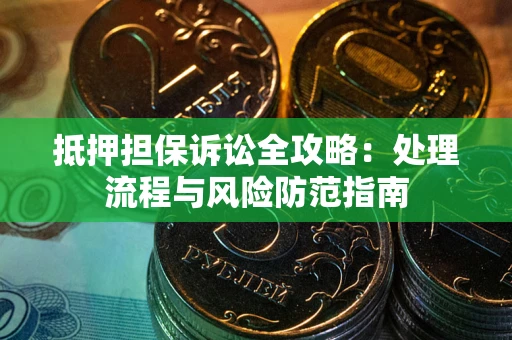 济南抵押担保诉讼全攻略：处理流程与风险防范指南