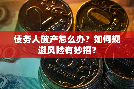 济南债务人破产怎么办？如何规避风险有妙招？