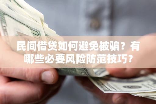 济南民间借贷如何避免被骗？有哪些必要风险防范技巧？