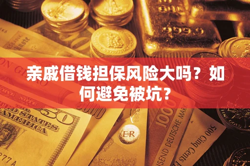 济南亲戚借钱担保风险大吗？如何避免被坑？