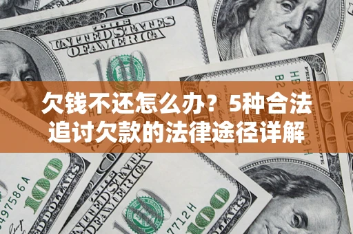济南欠钱不还怎么办？5种合法追讨欠款的法律途径详解