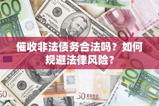 济南催收非法债务合法吗？如何规避法律风险？