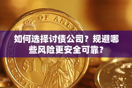 济南如何选择讨债公司？规避哪些风险更安全可靠？