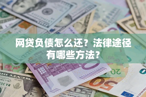 济南网贷负债怎么还？法律途径有哪些方法？