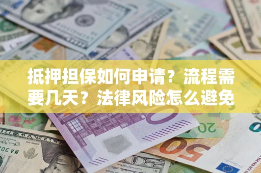 济南抵押担保如何申请？流程需要几天？法律风险怎么避免？避坑指南
