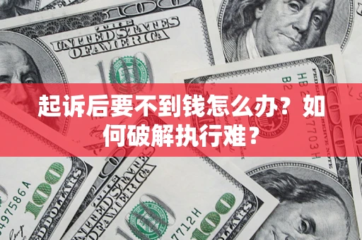 济南起诉后要不到钱怎么办？如何破解执行难？