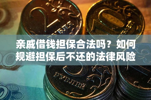 济南亲戚借钱担保合法吗？如何规避担保后不还的法律风险？