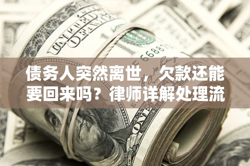 济南债务人突然离世，欠款还能要回来吗？律师详解处理流程