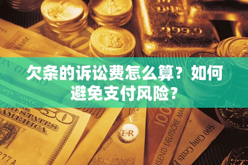济南欠条的诉讼费怎么算？如何避免支付风险？