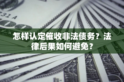济南怎样认定催收非法债务？法律后果如何避免？