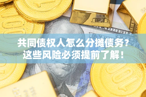 济南共同债权人怎么分摊债务？这些风险必须提前了解！