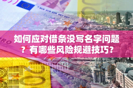 济南如何应对借条没写名字问题？有哪些风险规避技巧？