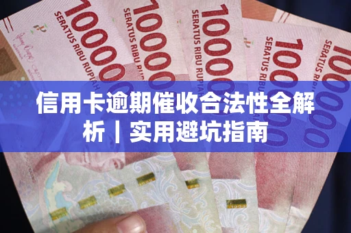 济南信用卡逾期催收合法性全解析｜实用避坑指南