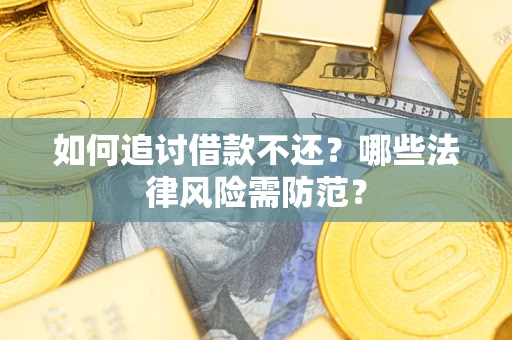 济南如何追讨借款不还？哪些法律风险需防范？