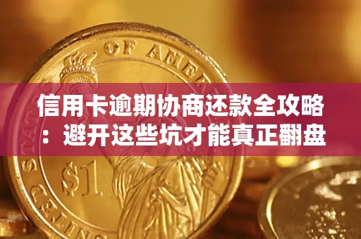 济南信用卡逾期协商还款全攻略：避开这些坑才能真正翻盘